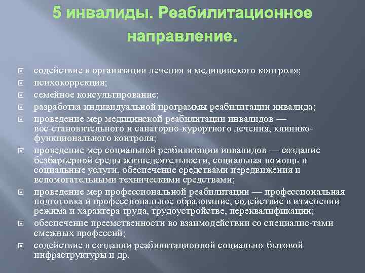 5 инвалиды. Реабилитационное направление. содействие в организации лечения и медицинского контроля; психокоррекция; семейное консультирование;