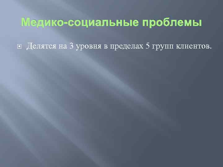 Медико-социальные проблемы Делятся на 3 уровня в пределах 5 групп клиентов. 