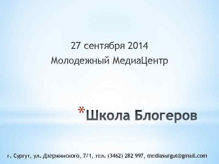 27 сентября 2014 Молодежный Медиа. Центр * г. Сургут, ул. Дзержинского, 7/1, тел. (3462)