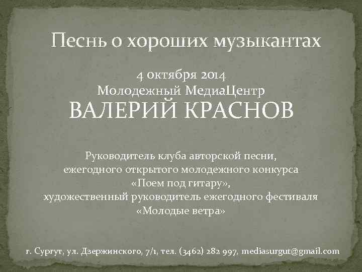 Песнь о хороших музыкантах 4 октября 2014 Молодежный Медиа. Центр ВАЛЕРИЙ КРАСНОВ Руководитель клуба