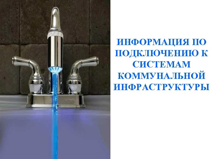ИНФОРМАЦИЯ ПО ПОДКЛЮЧЕНИЮ К СИСТЕМАМ КОММУНАЛЬНОЙ ИНФРАСТРУКТУРЫ 