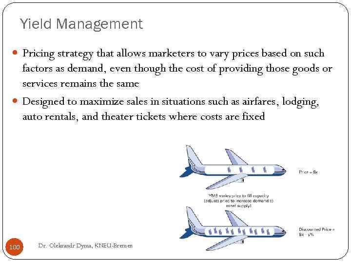 Yield Management Pricing strategy that allows marketers to vary prices based on such factors