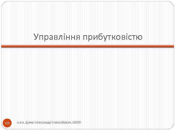 Управління прибутковістю 105 к. е. н. Дима Олександр Олексійович, КНЕУ 