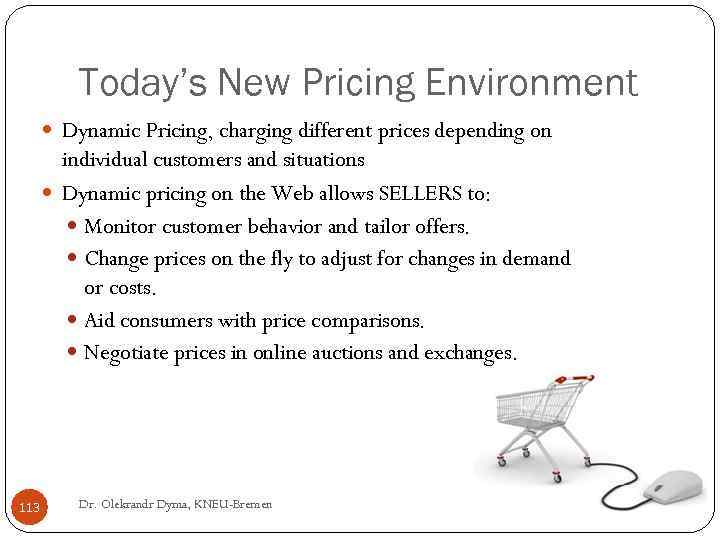 Today’s New Pricing Environment Dynamic Pricing, charging different prices depending on individual customers and