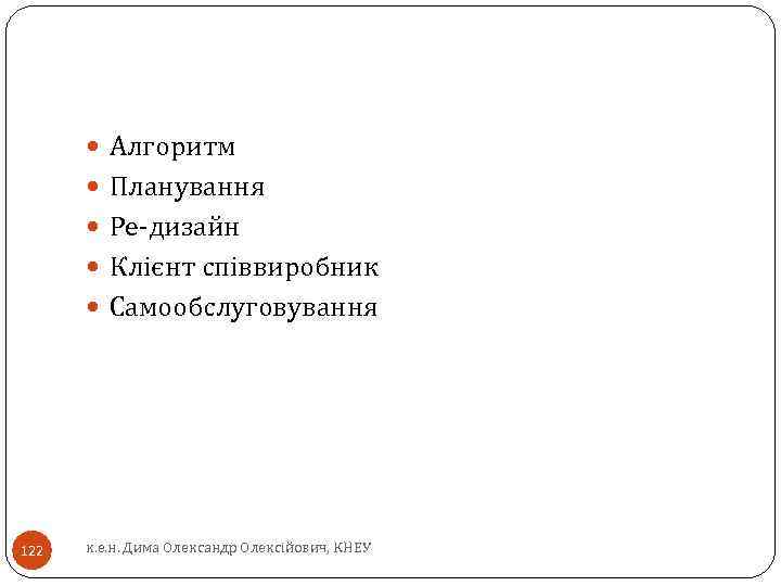  Алгоритм Планування Ре-дизайн Клієнт співвиробник Самообслуговування 122 к. е. н. Дима Олександр Олексійович,