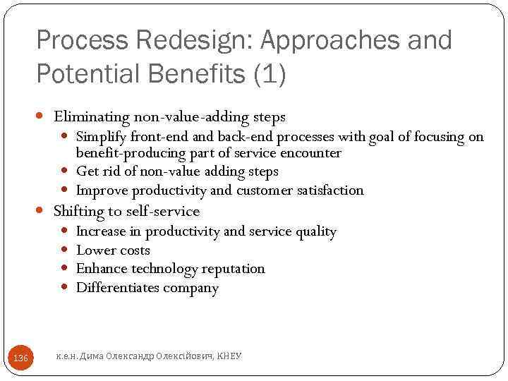 Process Redesign: Approaches and Potential Benefits (1) Eliminating non-value-adding steps Simplify front-end and back-end