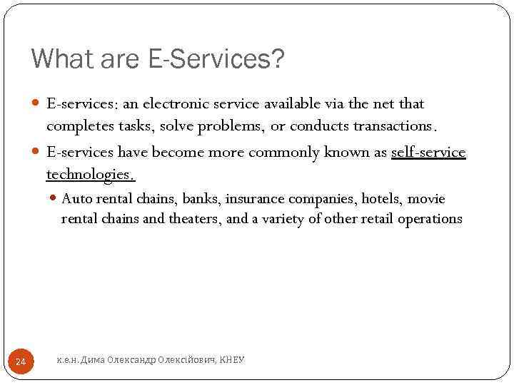 What are E-Services? E-services: an electronic service available via the net that completes tasks,