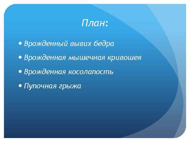 План: Врожденный вывих бедра Врожденная мышечная кривошея Врожденная косолапость Пупочная грыжа 