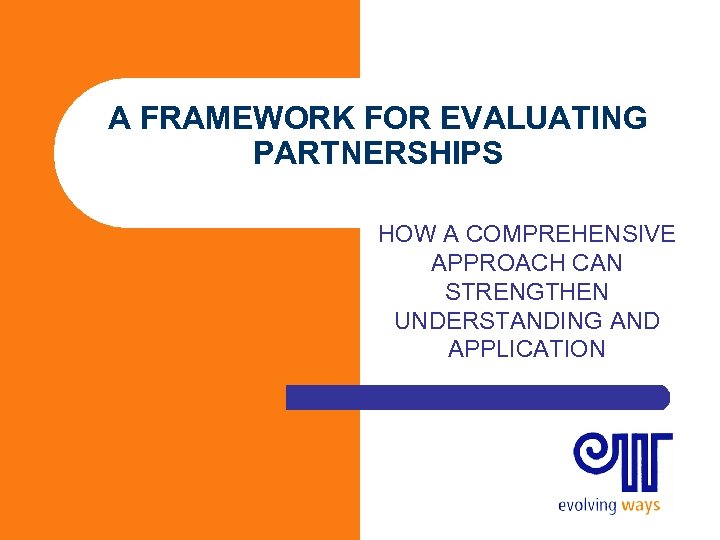 A FRAMEWORK FOR EVALUATING PARTNERSHIPS HOW A COMPREHENSIVE APPROACH CAN STRENGTHEN UNDERSTANDING AND APPLICATION