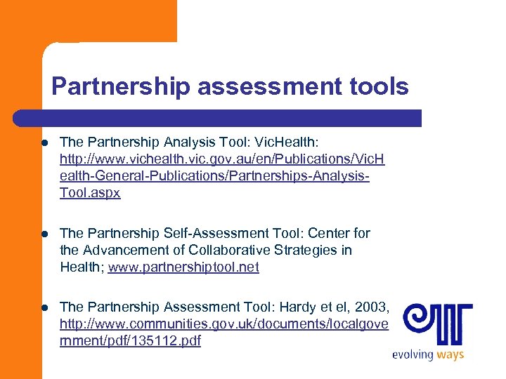 Partnership assessment tools l The Partnership Analysis Tool: Vic. Health: http: //www. vichealth. vic.