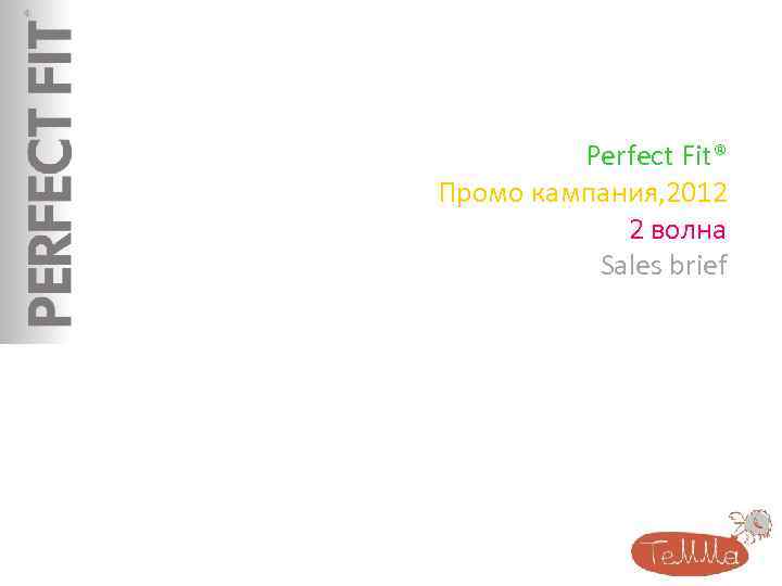 Perfect Fit® Промо кампания, 2012 2 волна Sales brief 