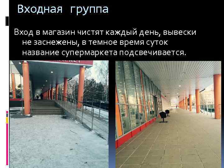 Входная группа Вход в магазин чистят каждый день, вывески не заснежены, в темное время