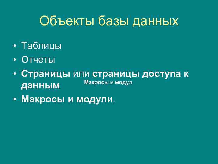 Объекты базы данных • Таблицы • Отчеты • Страницы или страницы доступа к Макросы