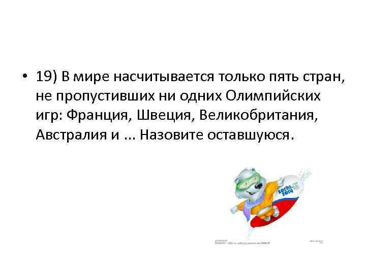  • 19) В мире насчитывается только пять стран, не пропустивших ни одних Олимпийских