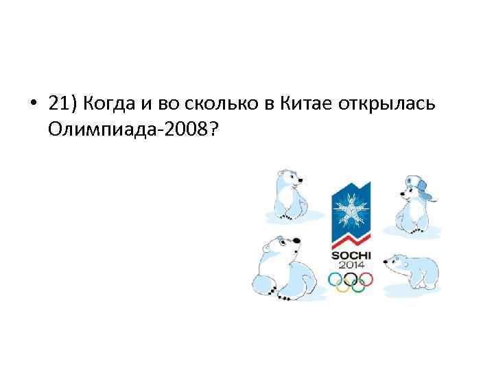  • 21) Когда и во сколько в Китае открылась Олимпиада-2008? 