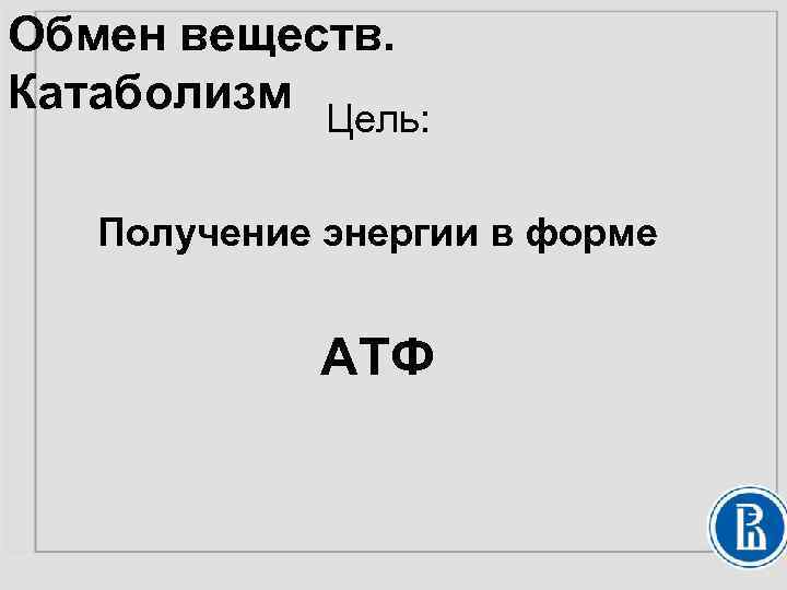 Обмен веществ. Катаболизм Цель: Получение энергии в форме АТФ 