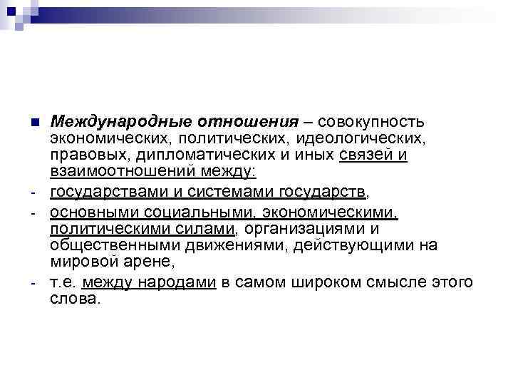 n - - Международные отношения – совокупность экономических, политических, идеологических, правовых, дипломатических и иных