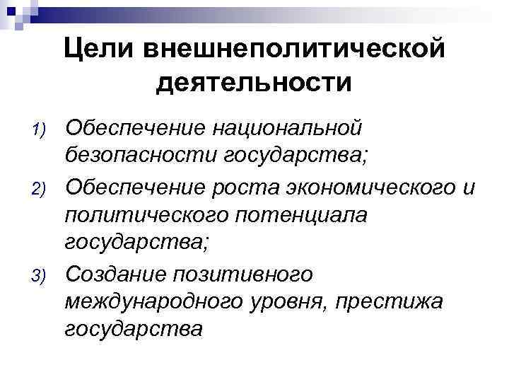 Цели внешнеполитической деятельности 1) 2) 3) Обеспечение национальной безопасности государства; Обеспечение роста экономического и