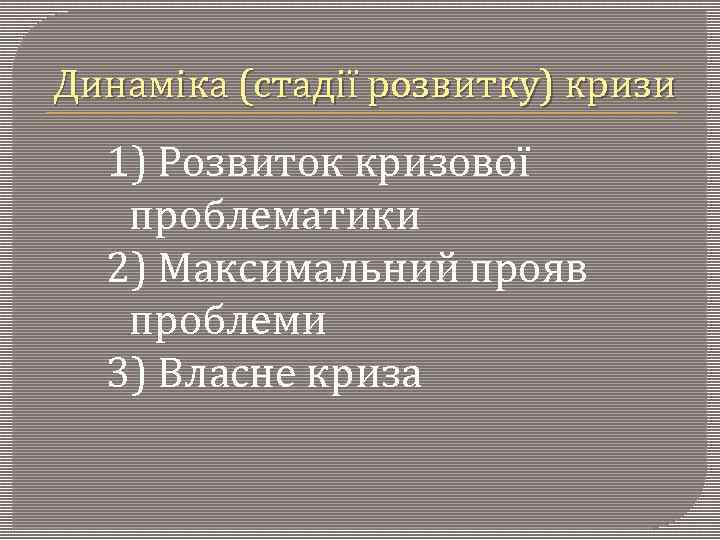 Динаміка (стадії розвитку) кризи 1) Розвиток кризової проблематики 2) Максимальний прояв проблеми 3) Власне