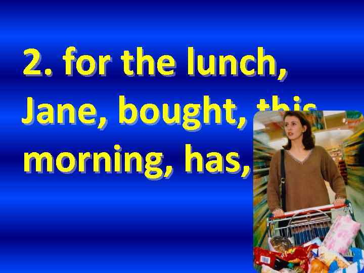 2. for the lunch, Jane, bought, this morning, has, food. 