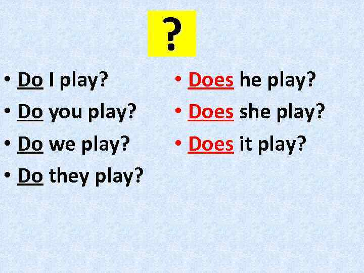 ? • Do I play? • Do you play? • Do we play? •