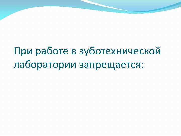 При работе в зуботехнической лаборатории запрещается: 