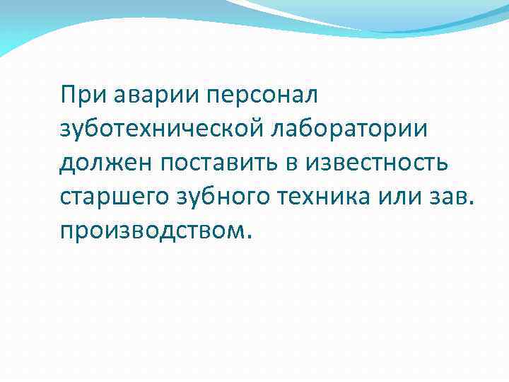 При аварии персонал зуботехнической лаборатории должен поставить в известность старшего зубного техника или зав.