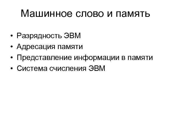 Машинное слово и память • • Разрядность ЭВМ Адресация памяти Представление информации в памяти