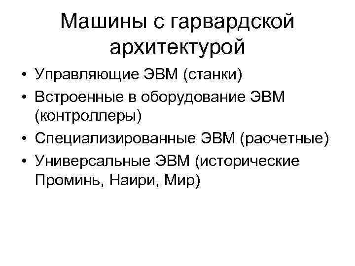 Машины с гарвардской архитектурой • Управляющие ЭВМ (станки) • Встроенные в оборудование ЭВМ (контроллеры)