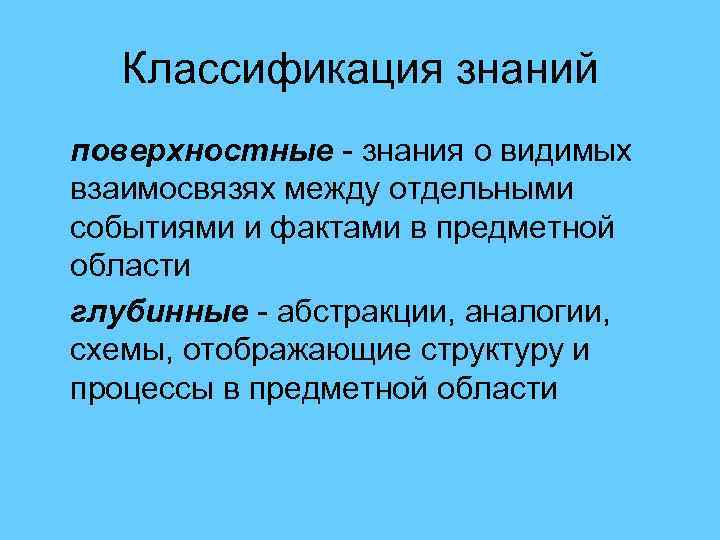 Классификация знаний поверхностные - знания о видимых взаимосвязях между отдельными событиями и фактами в