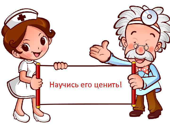 Научись его ценить! 