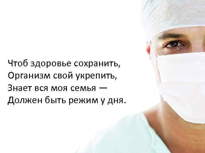 Чтоб здоровье сохранить, Организм свой укрепить, Знает вся моя семья — Должен быть режим