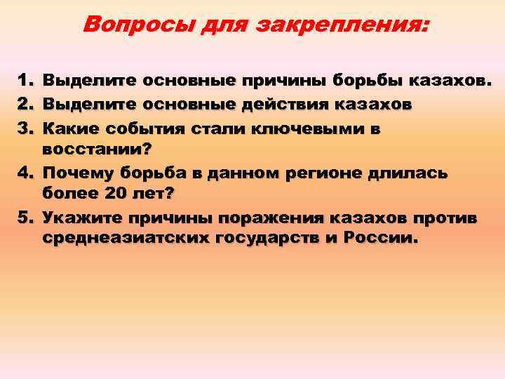 Вопросы для закрепления: 1. 2. 3. Выделите основные причины борьбы казахов. Выделите основные действия
