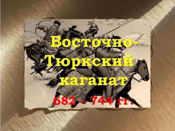 Восточно. Тюркский каганат 682 – 744 гг. 