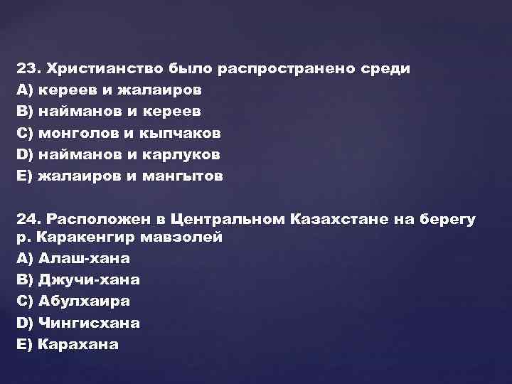 23. Христианство было распространено среди А) кереев и жалаиров В) найманов и кереев С)