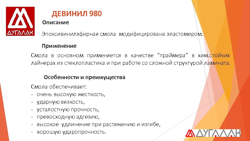 ДЕВИНИЛ 980 Описание Эпоксивинилэфирная смола модифицирована эластомером. Применение Смола в основном применяется в качестве