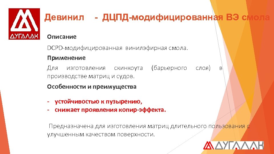 Девинил - ДЦПД-модифицированная ВЭ смола Описание DCPD-модифицированная винилэфирная смола. Применение Для изготовления скинкоута