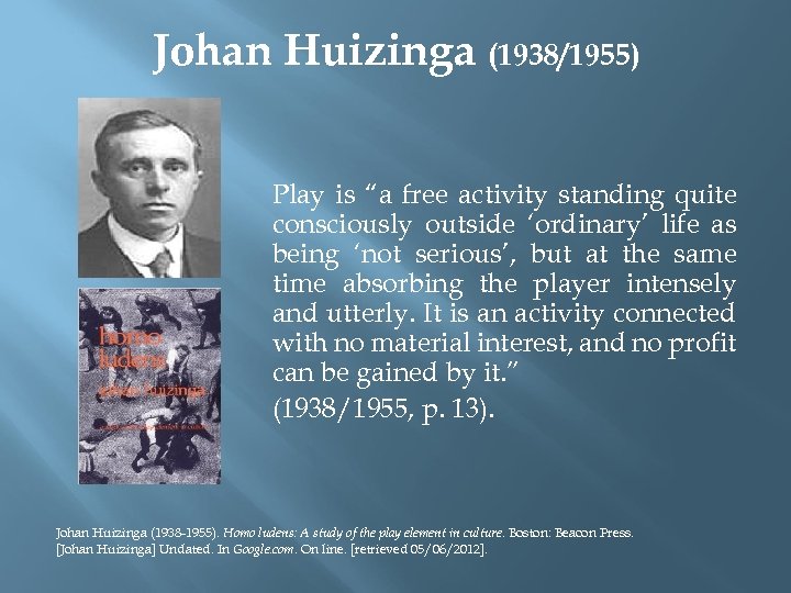 Johan Huizinga (1938/1955) Play is “a free activity standing quite consciously outside ‘ordinary’ life