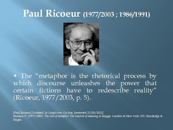 Paul Ricoeur (1977/2003 ; 1986/1991) • The “metaphor is the rhetorical process by which