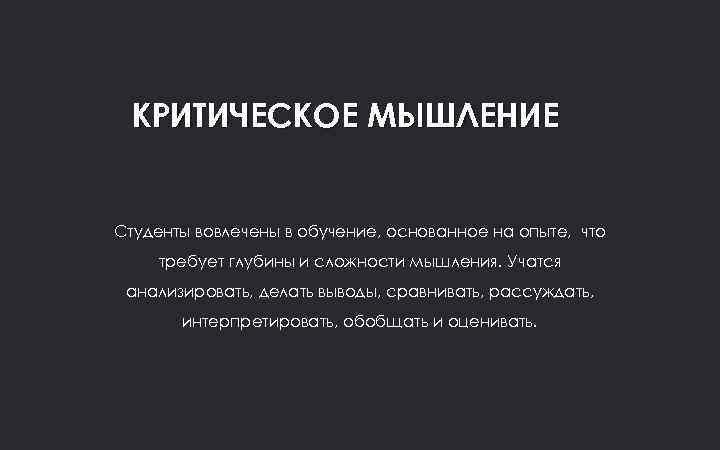 КРИТИЧЕСКОЕ МЫШЛЕНИЕ Студенты вовлечены в обучение, основанное на опыте, что требует глубины и сложности