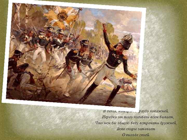 В делах, которые гораздо поважней, Нередко от того погибель всем бывает, Что чем бы