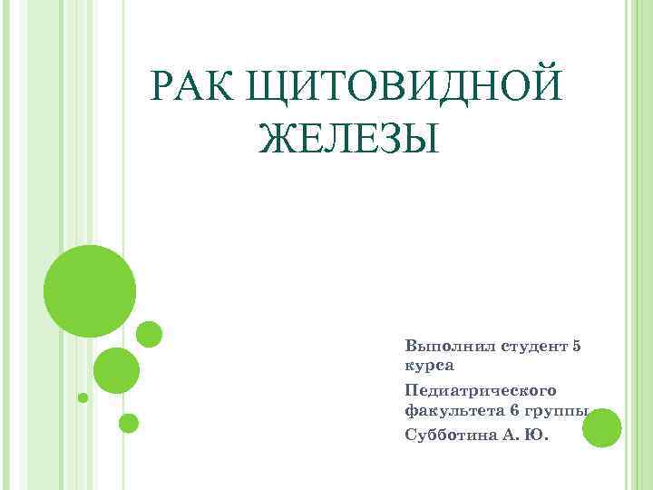 РАК ЩИТОВИДНОЙ ЖЕЛЕЗЫ Выполнил студент 5 курса Педиатрического факультета 6 группы Субботина А. Ю.