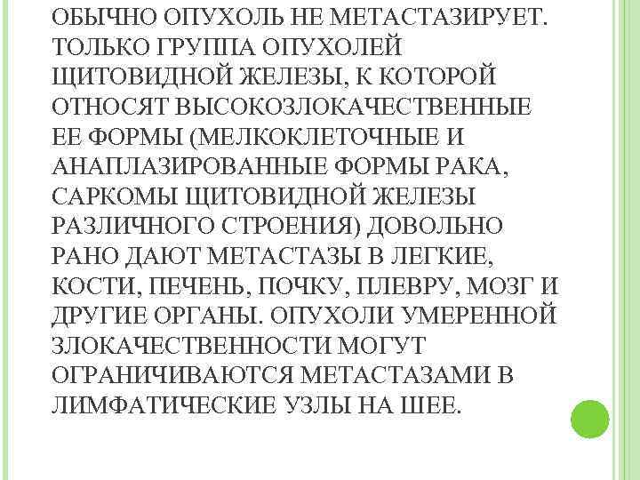 ОБЫЧНО ОПУХОЛЬ НЕ МЕТАСТАЗИРУЕТ. ТОЛЬКО ГРУППА ОПУХОЛЕЙ ЩИТОВИДНОЙ ЖЕЛЕЗЫ, К КОТОРОЙ ОТНОСЯТ ВЫСОКОЗЛОКАЧЕСТВЕННЫЕ ЕЕ