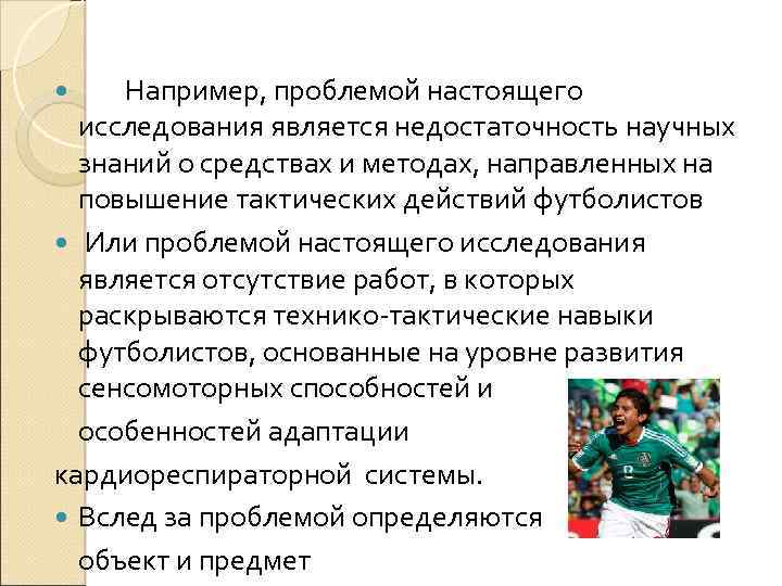 Например, проблемой настоящего исследования является недостаточность научных знаний о средствах и методах, направленных на