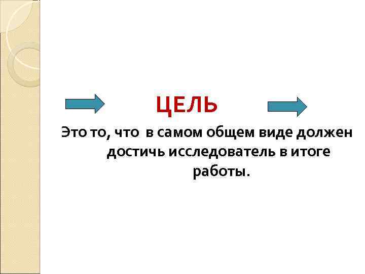  ЦЕЛЬЦ– ЭТОЕЛЬ Это то, что в самом общем виде должен достичь исследователь в