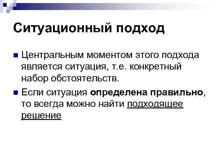 Ситуационный подход Центральным моментом этого подхода является ситуация, т. е. конкретный набор обстоятельств. n
