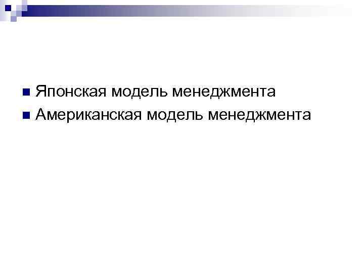 Японская модель менеджмента n Американская модель менеджмента n 