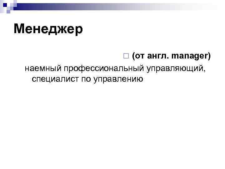 Менеджер (от англ. manager) наемный профессиональный управляющий, специалист по управлению ¨ 