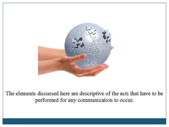 The elements discussed here are descriptive of the acts that have to be performed