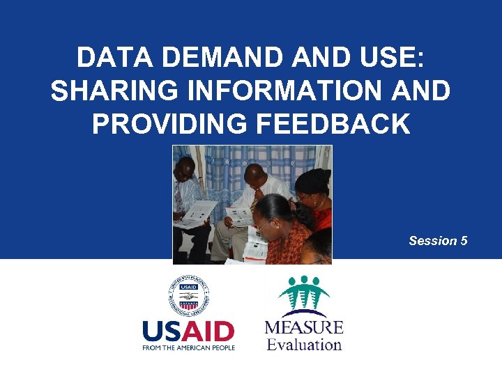 DATA DEMAND USE: SHARING INFORMATION AND PROVIDING FEEDBACK Session 5 